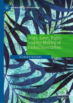 War Law and Rights and the Making of Global Insecurities - Damien Rogers